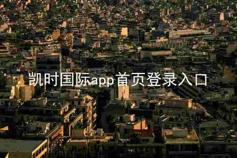 凯时国际app首页登录入口