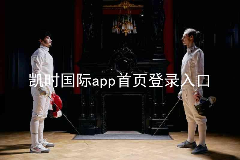 凯时国际app首页登录入口