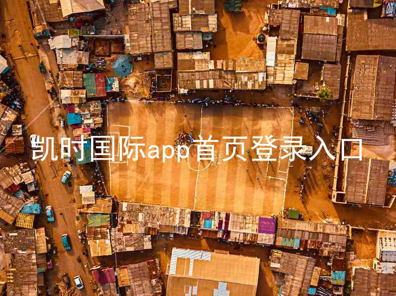 凯时国际app首页登录入口