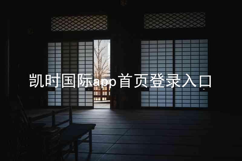 凯时国际app首页登录入口