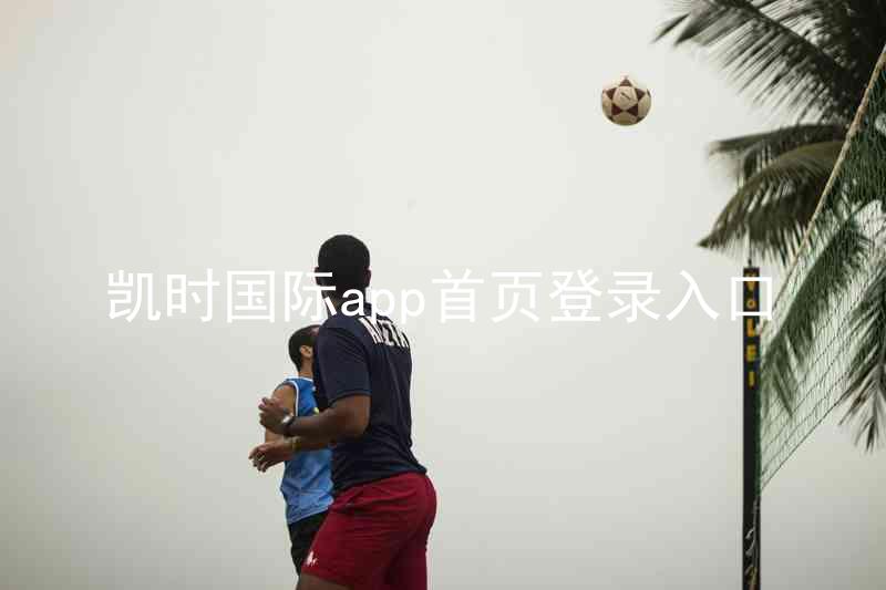 凯时国际app首页登录入口